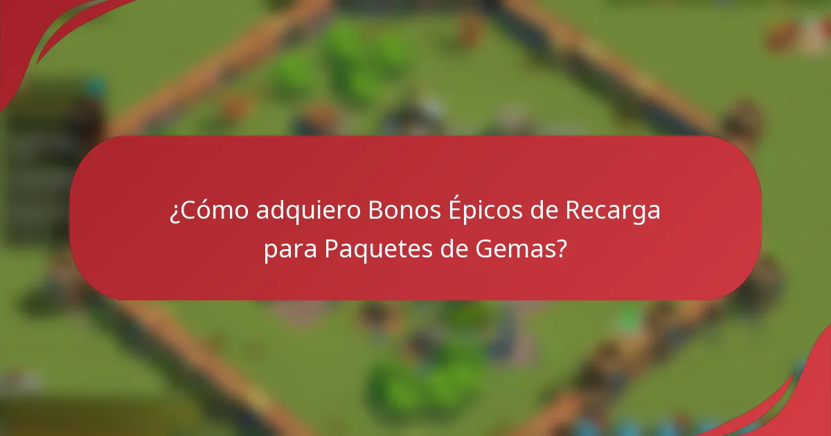 ¿Cómo adquiero Bonos Épicos de Recarga para Paquetes de Gemas?