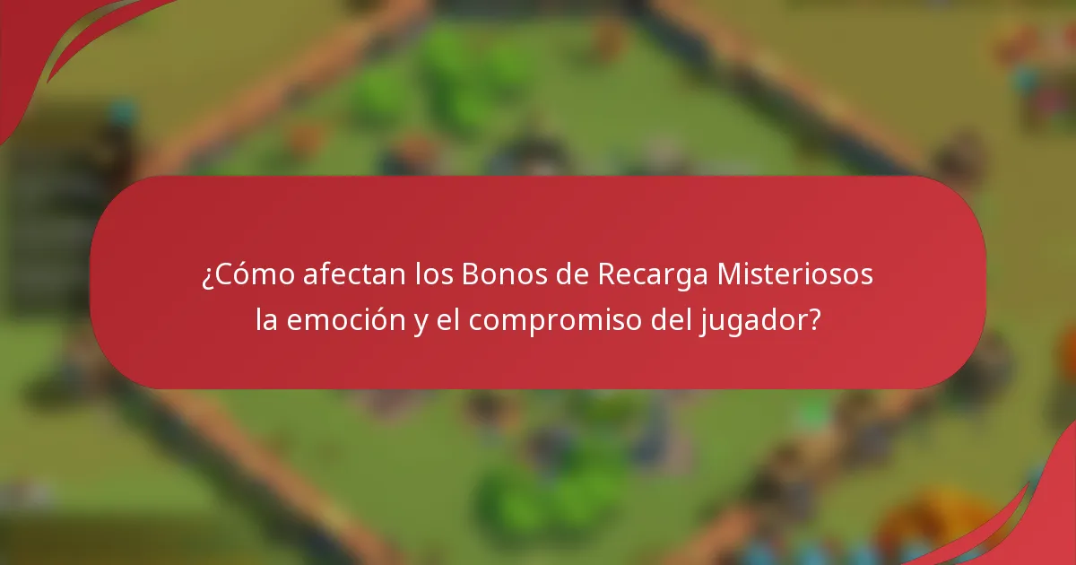 ¿Cómo afectan los Bonos de Recarga Misteriosos la emoción y el compromiso del jugador?