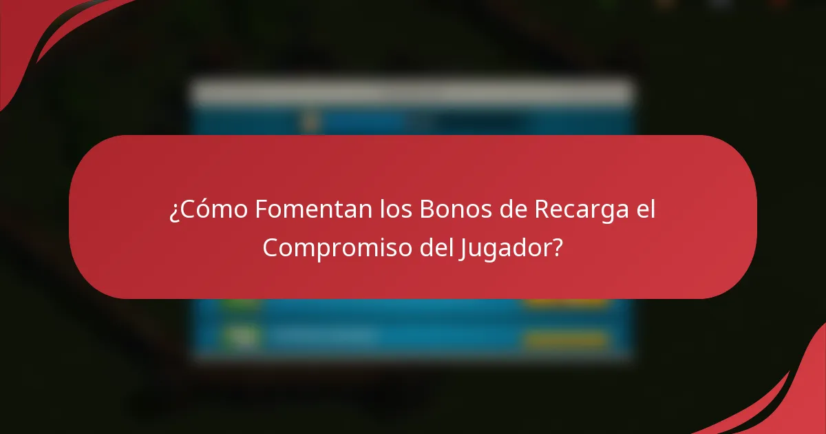 ¿Cómo Fomentan los Bonos de Recarga el Compromiso del Jugador?