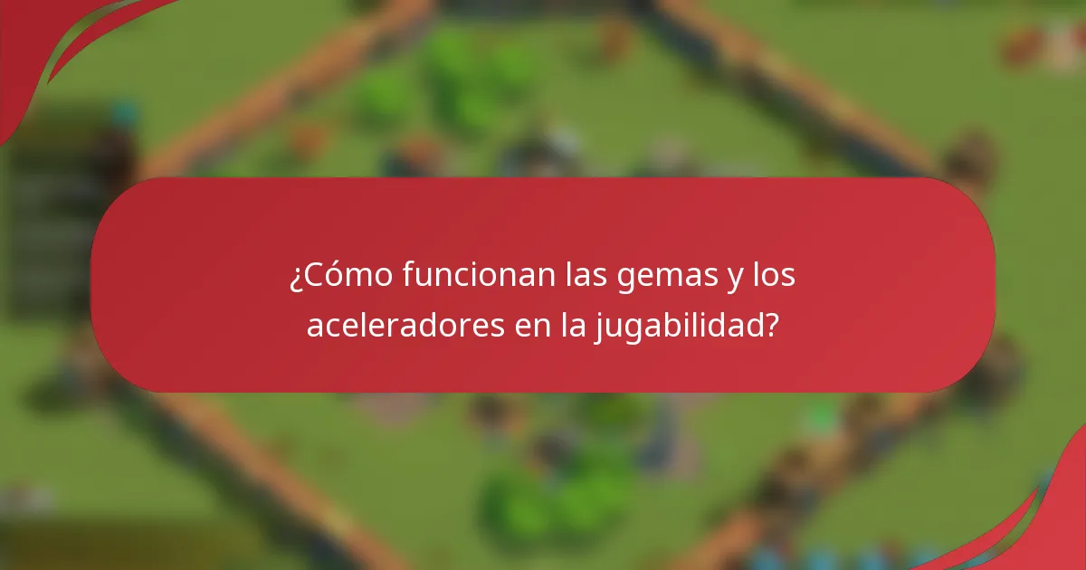 ¿Cómo funcionan las gemas y los aceleradores en la jugabilidad?