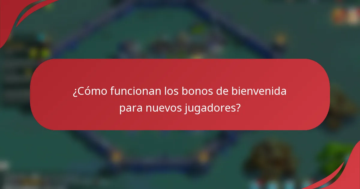 ¿Cómo funcionan los bonos de bienvenida para nuevos jugadores?