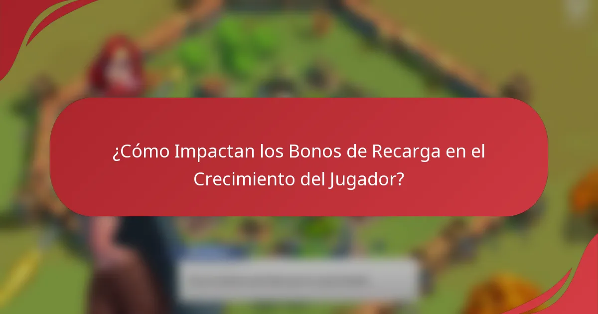 ¿Cómo Impactan los Bonos de Recarga en el Crecimiento del Jugador?