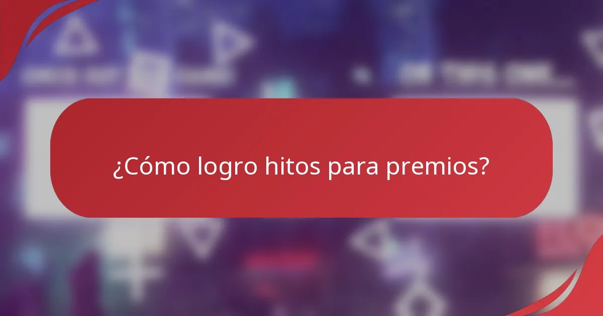 ¿Cómo logro hitos para premios?