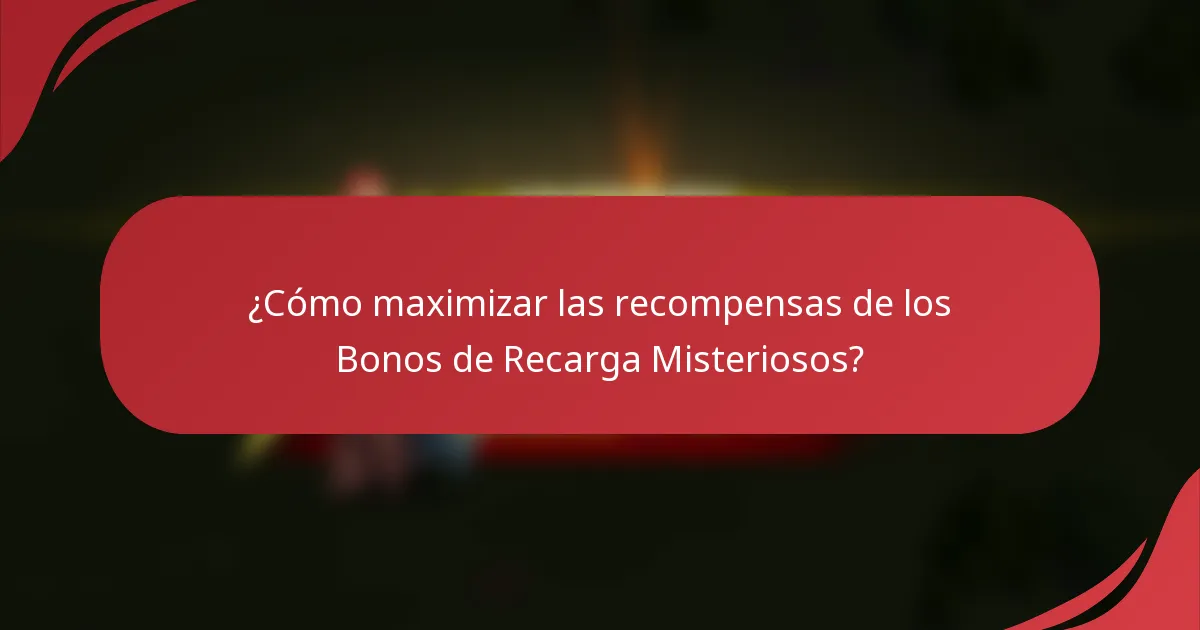 ¿Cómo maximizar las recompensas de los Bonos de Recarga Misteriosos?