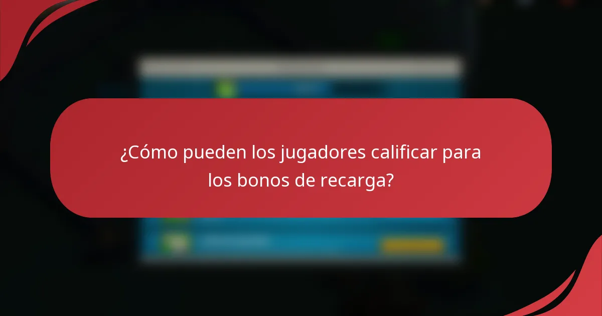 ¿Cómo pueden los jugadores calificar para los bonos de recarga?