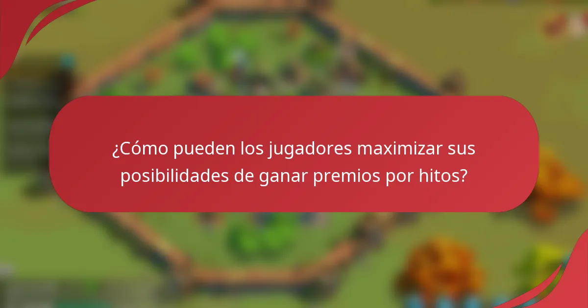 ¿Cómo pueden los jugadores maximizar sus posibilidades de ganar premios por hitos?