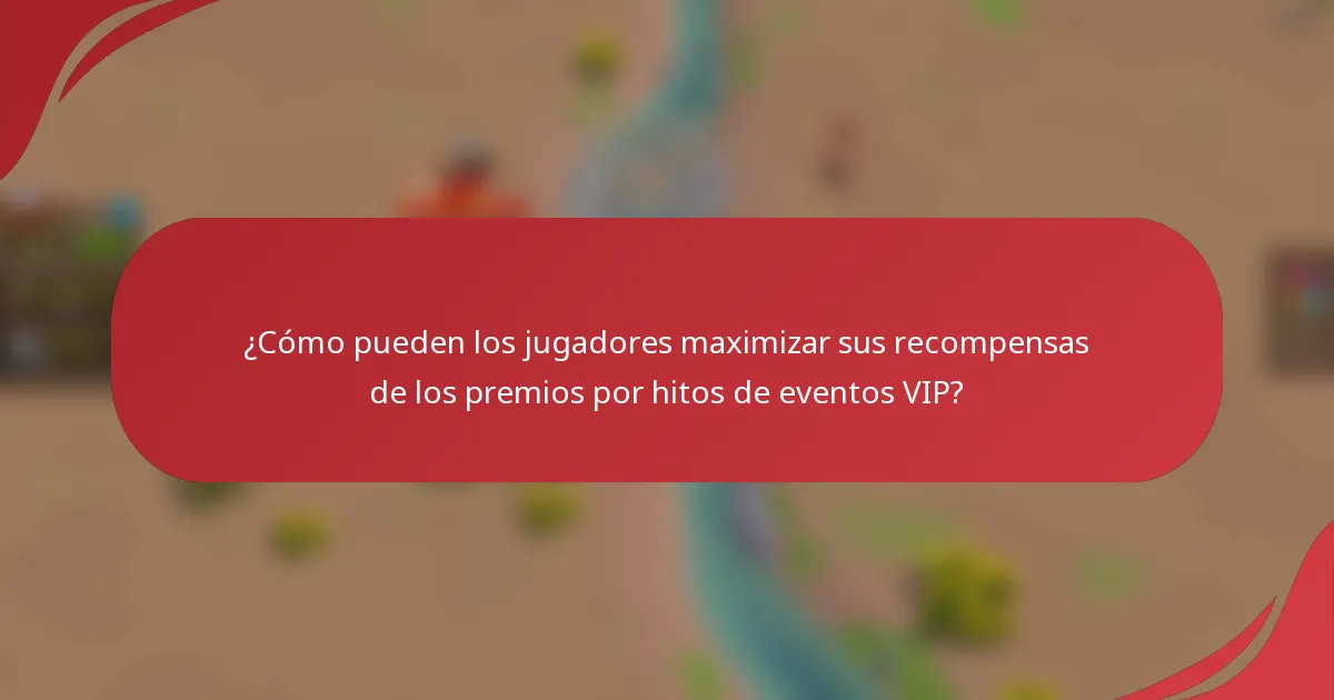 ¿Cómo pueden los jugadores maximizar sus recompensas de los premios por hitos de eventos VIP?