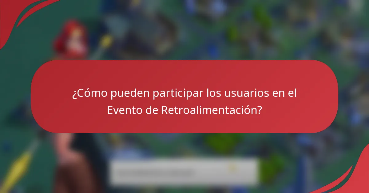 ¿Cómo pueden participar los usuarios en el Evento de Retroalimentación?