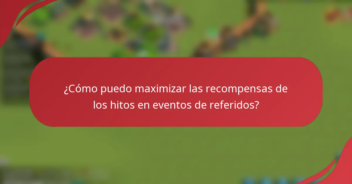 ¿Cómo puedo maximizar las recompensas de los hitos en eventos de referidos?