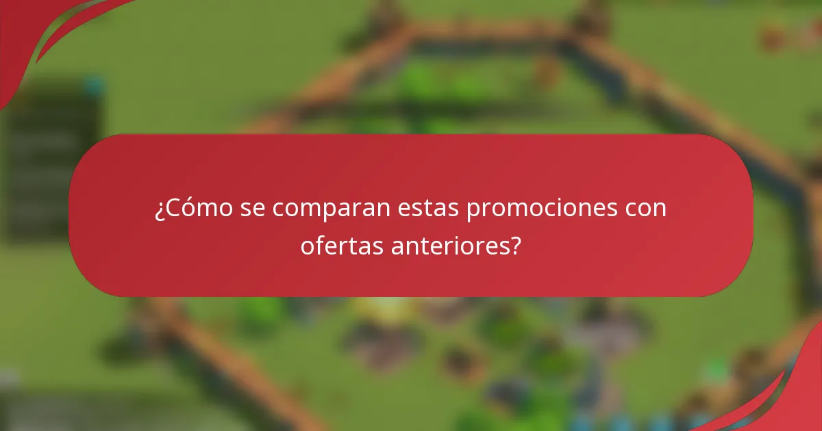 ¿Cómo se comparan estas promociones con ofertas anteriores?