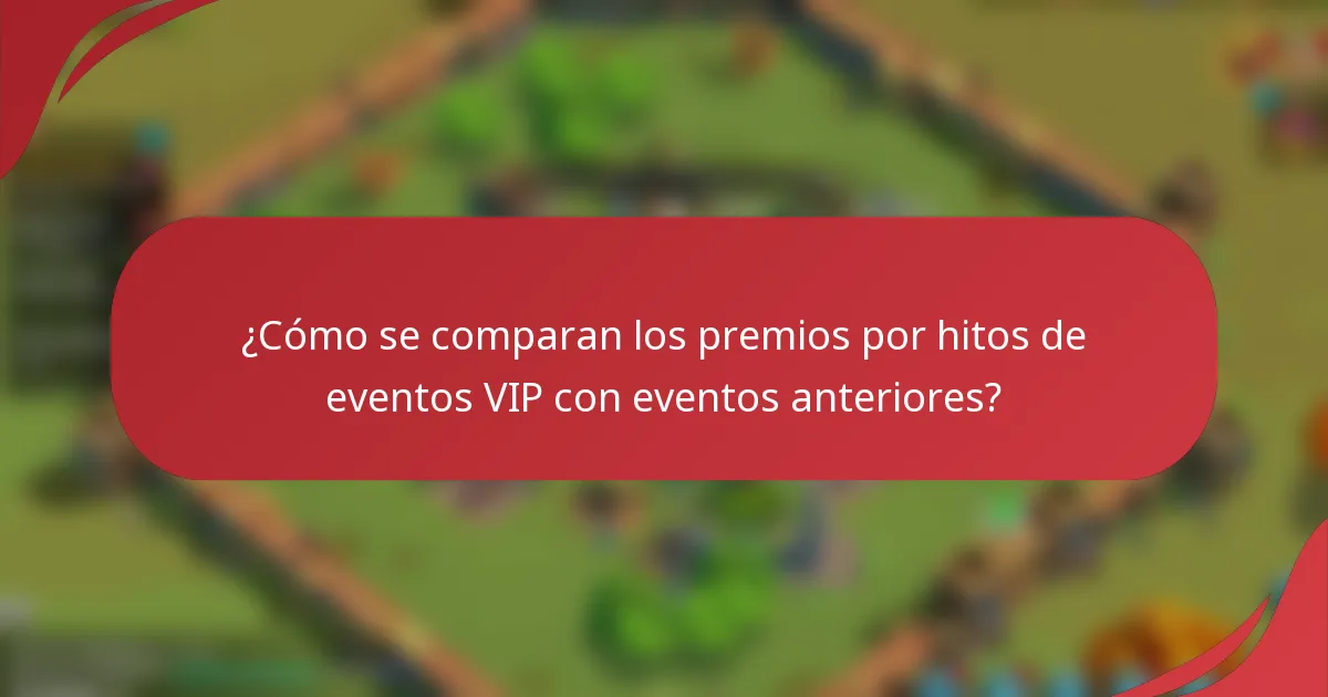 ¿Cómo se comparan los premios por hitos de eventos VIP con eventos anteriores?