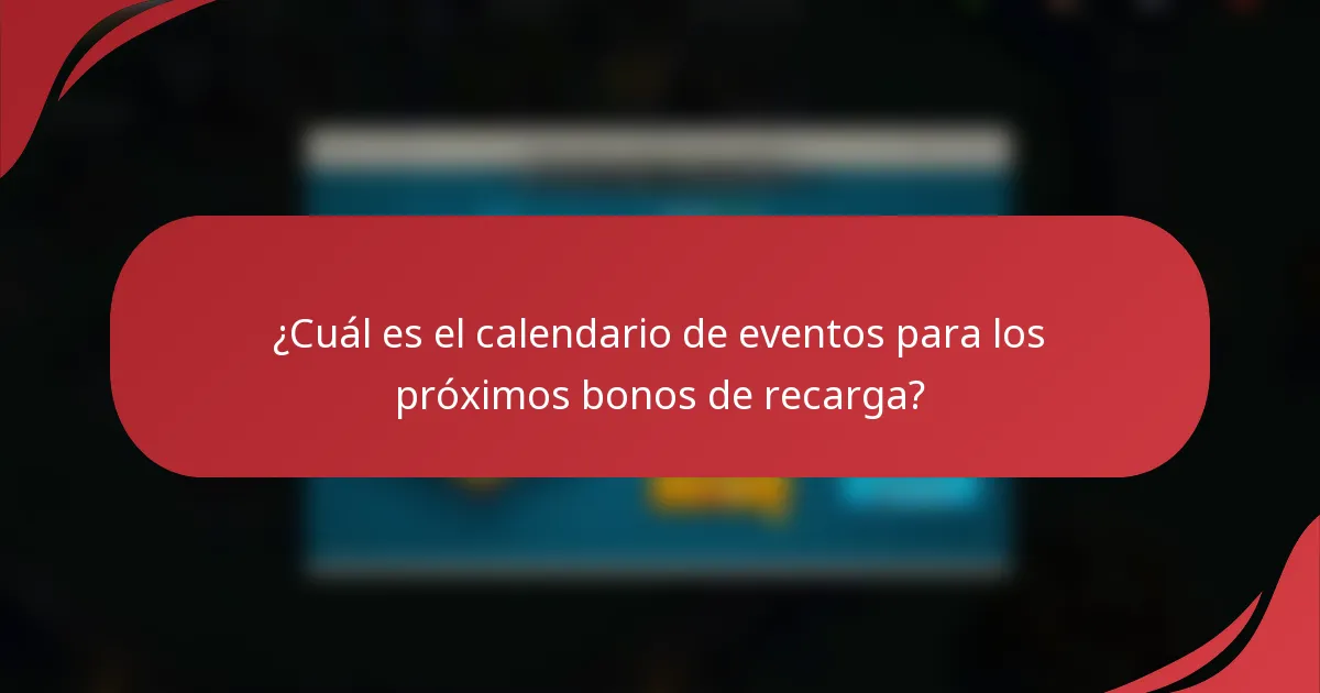 ¿Cuál es el calendario de eventos para los próximos bonos de recarga?
