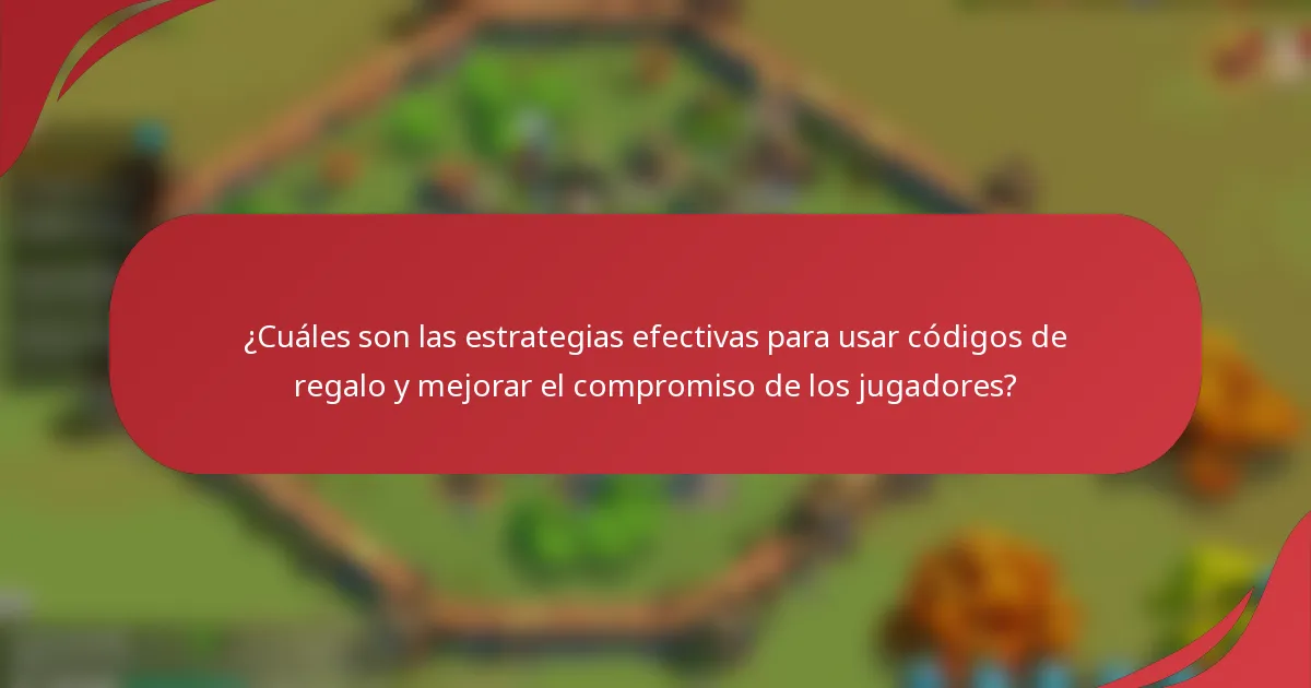 ¿Cuáles son las estrategias efectivas para usar códigos de regalo y mejorar el compromiso de los jugadores?