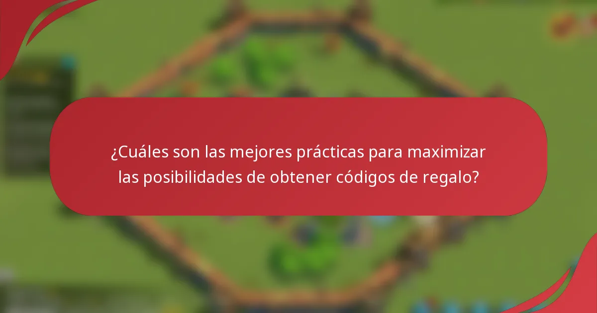 ¿Cuáles son las mejores prácticas para maximizar las posibilidades de obtener códigos de regalo?