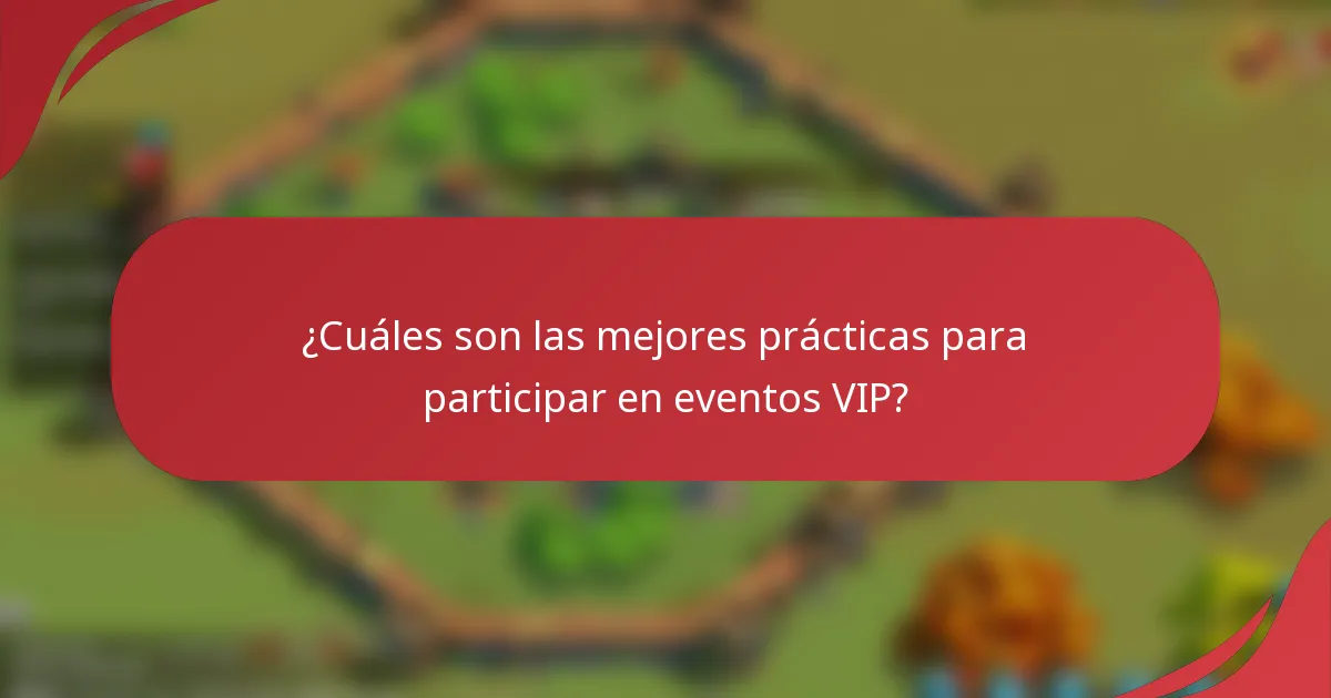 ¿Cuáles son las mejores prácticas para participar en eventos VIP?