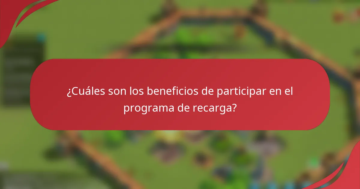 ¿Cuáles son los beneficios de participar en el programa de recarga?