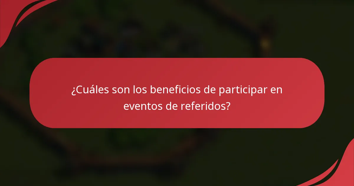 ¿Cuáles son los beneficios de participar en eventos de referidos?