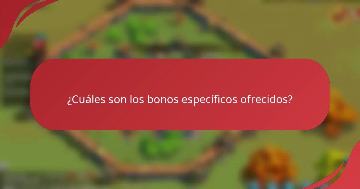 ¿Cuáles son los bonos específicos ofrecidos?