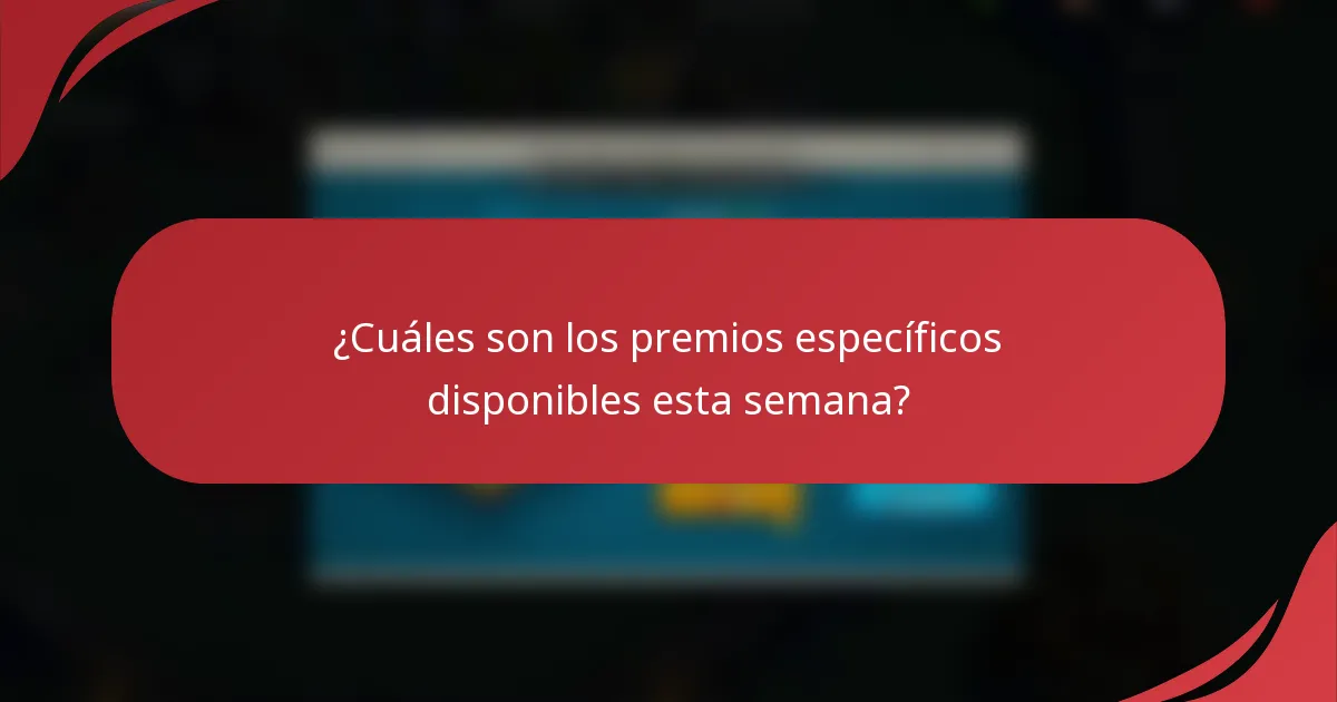 ¿Cuáles son los premios específicos disponibles esta semana?