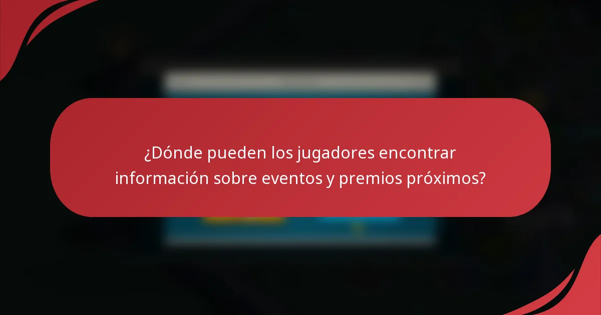 ¿Dónde pueden los jugadores encontrar información sobre eventos y premios próximos?