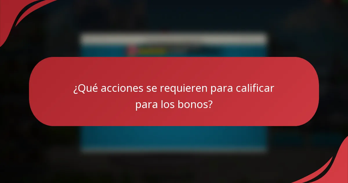 ¿Qué acciones se requieren para calificar para los bonos?