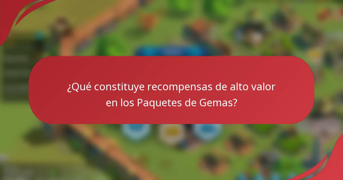 ¿Qué constituye recompensas de alto valor en los Paquetes de Gemas?