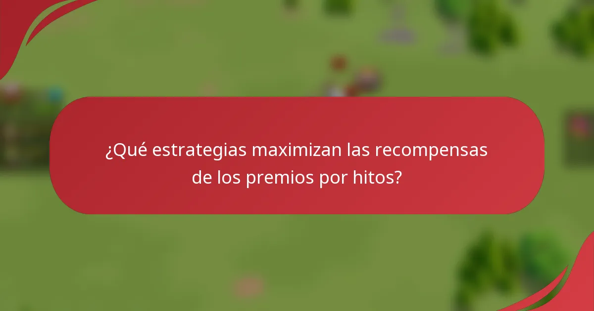 ¿Qué estrategias maximizan las recompensas de los premios por hitos?