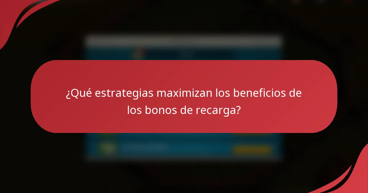¿Qué estrategias maximizan los beneficios de los bonos de recarga?