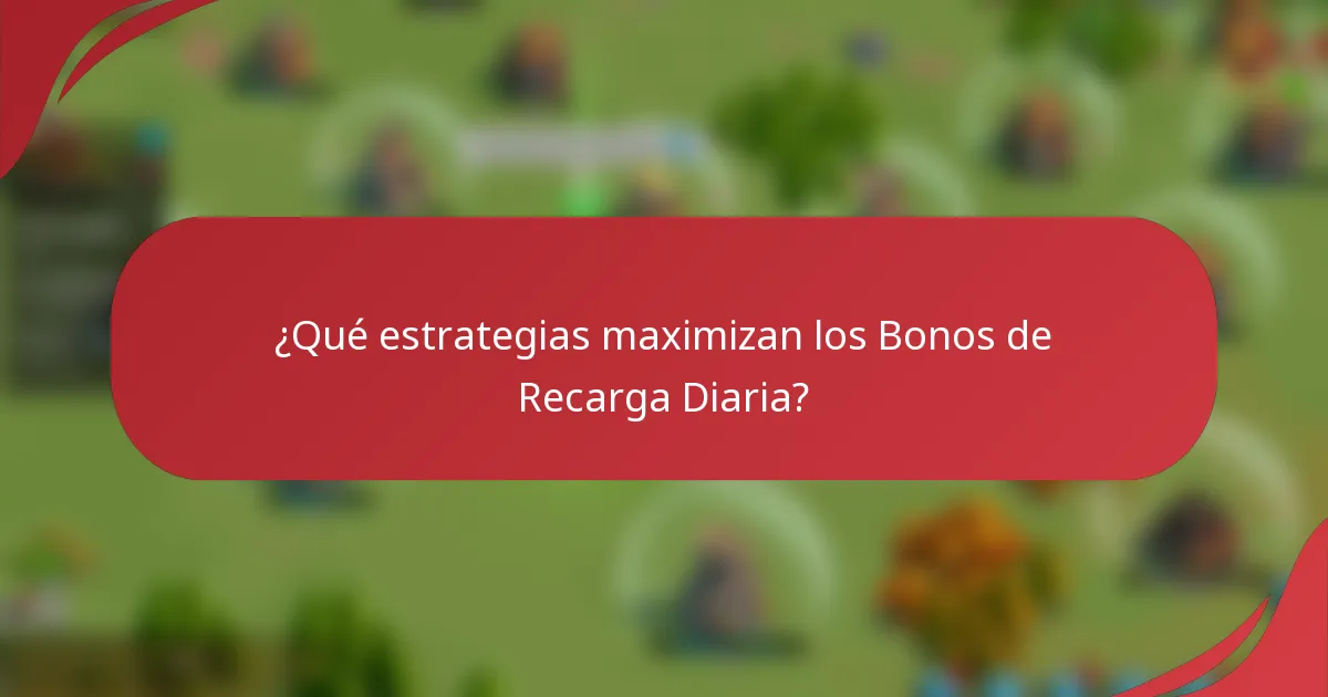 ¿Qué estrategias maximizan los Bonos de Recarga Diaria?