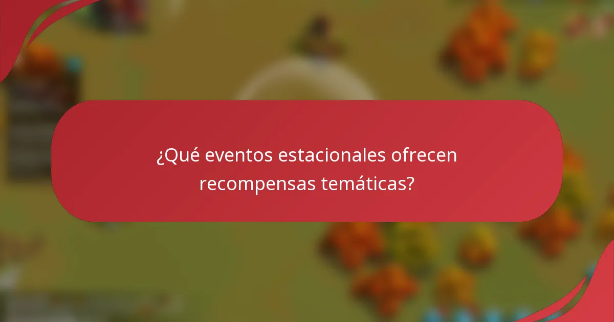 ¿Qué eventos estacionales ofrecen recompensas temáticas?
