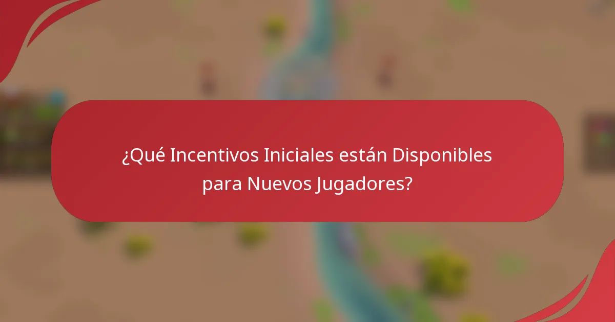 ¿Qué Incentivos Iniciales están Disponibles para Nuevos Jugadores?